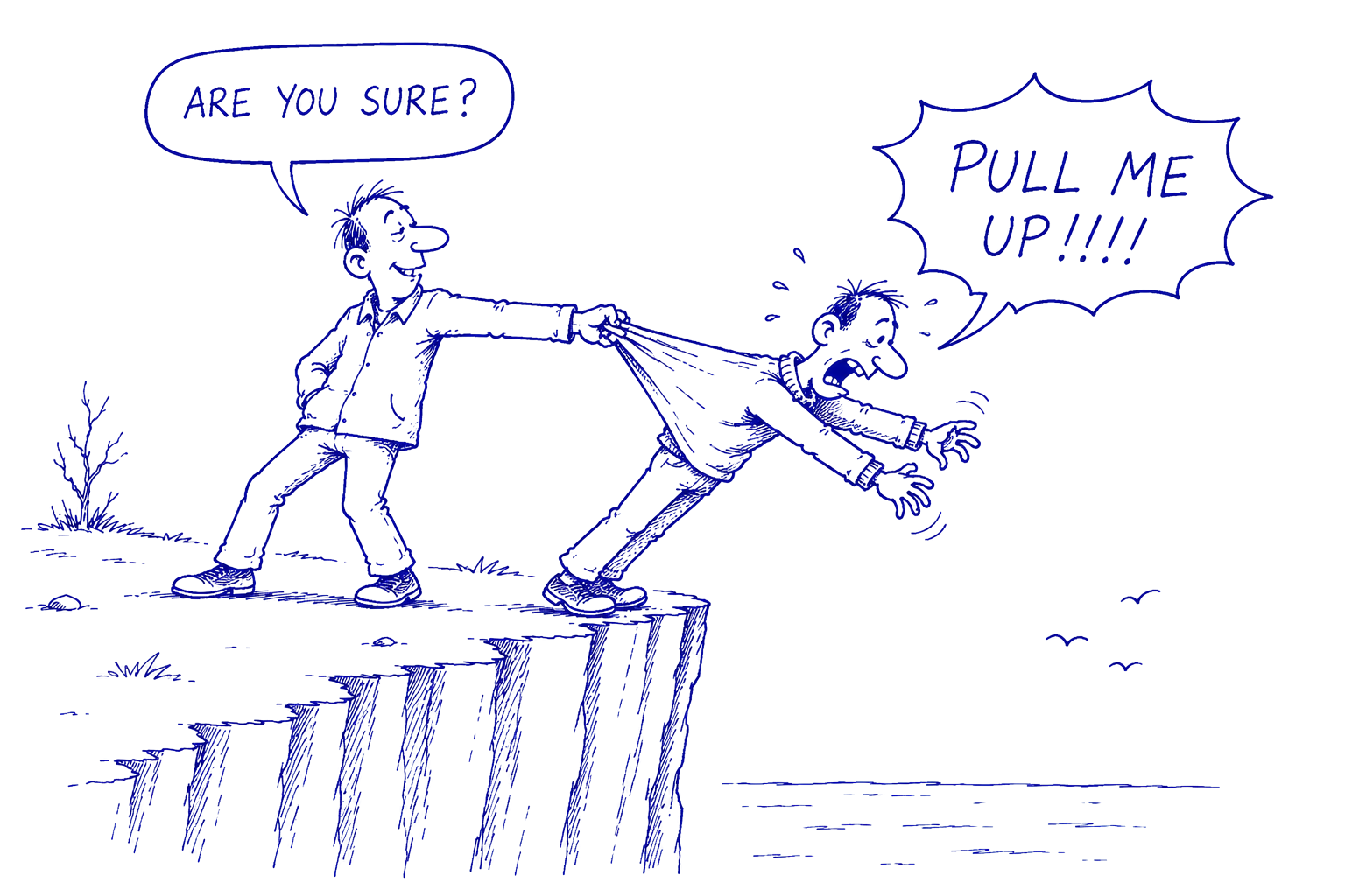 Cartoon: 'Are you sure?' — 'Pull me up!!!!'